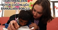 Öğretmenlerin büyük çoğunluğu bankalara borçlu