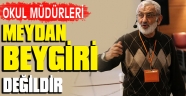 Okul müdürleri meydan beygiri değildir