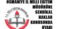 OSMANİYE İL MİLLİ EĞİTİM MÜDÜRÜNE SENDİKAL HAKLAR KONUSUNDA UYARI