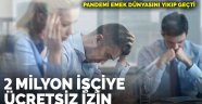 'Pandemide 2 milyon işçi ücretsiz izne çıkarıldı'