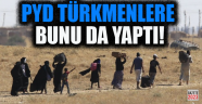PYD Türkmenleri sürgün etti