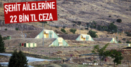 Şehit ailelerine 22 bin TL ceza