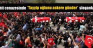 Şehit cenazesinde 'Tayyip oğlunu askere gönder' sloganları