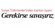 Suriye Türkmenler’inden kanton isyanı