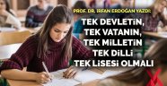 Tek devletin, tek vatanın, tek milletin, tek dilli tek lisesi olmalı