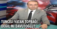 TUNCELİ VATAN TOPRAĞI DEĞİL Mİ DAVUTOĞLU?