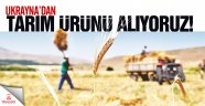 Ukrayna’dan tarım ürünü alıyoruz!