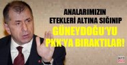 Ümit Özdağ: Güneydoğu'yu PKK'ya Bıraktılar!