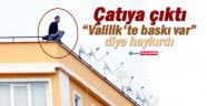 Valilik personeli çatıya çıktı,