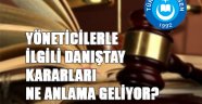 YÖNETİCİLERLE İLGİLİ DANIŞTAY KARARLARI NE ANLAMA GELİYOR?