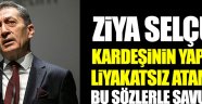 Ziya Selçuk kardeşinin yaptığı liyakatsız atamayı bu sözlerle savundu