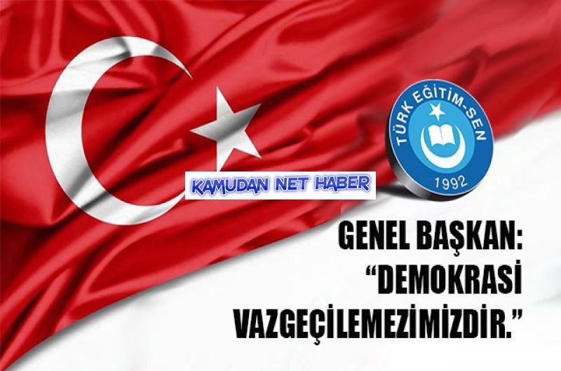 TES:GENEL BAŞKAN: “DEMOKRASİ VAZGEÇİLEMEZİMİZDİR.”