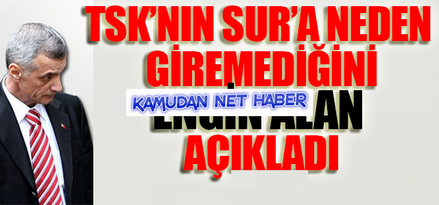 Tsk'nın Sur'a Neden Giremediğini Engin Alan Açıkladı