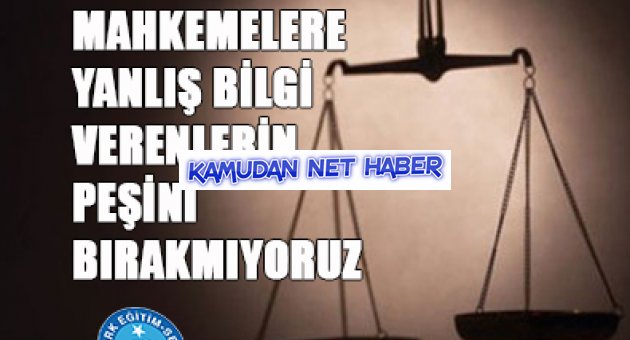 Türk Eğitim-Sen: MAHKEMELERE YANLIŞ BİLGİ VERENLERİN PEŞİNİ BIRAKMIYORUZ