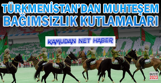 Türkmenistan Bağımsızlığı görkemli törenlerle kutladı!