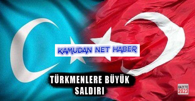 Türkmenlere büyük saldırı