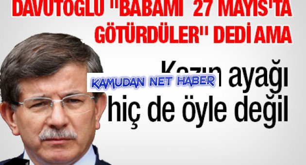 Tutuklandı Demişti Ama Davutoğlunun Babası 27 Mayısta Tutuklanmadı