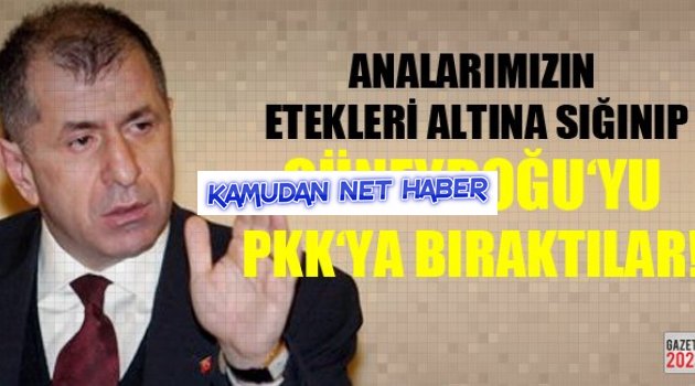 Ümit Özdağ: Güneydoğu'yu PKK'ya Bıraktılar!