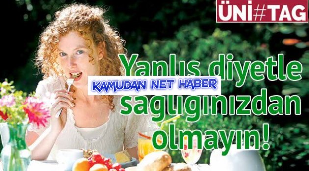 Yanlış diyetle sağlığınızdan olmayın!