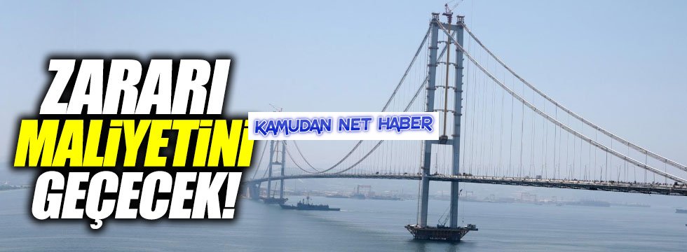 'Yıl sonunda zarar, Osmangazi köprüsünün maliyetini geçecek'